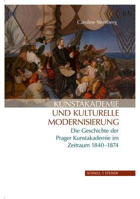 Kunstakademie und Kulturelle Modernisierung: Die Geschichte der Prager Kunstakademie im Zeitraum 1840 - 1874