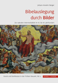 Title: Bibelauslegung durch Bilder: Zur sakralen Intermedialitat im 16. bis 18. Jahrhundert, Author: Johann Anselm Steiger
