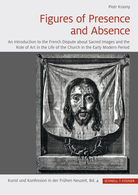 Figures of Presence and Absence: An Introduction to the French Dispute about Sacred Images and the Role of Art in the Life of the Church in the Early Modern Period