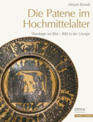Title: Die Patene im Hochmittelalter: Theologie im Bild - Bild in der Liturgie, Author: Mirjam Brandt