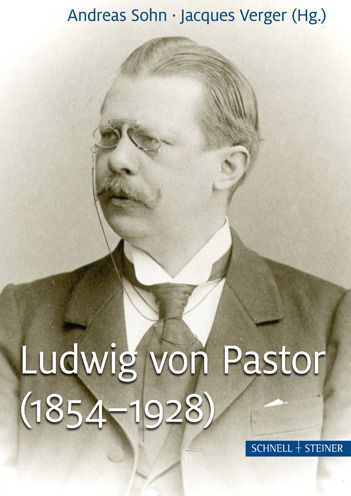 Ludwig von Pastor (1854-1928): Universitatsprofessor, Historiker der Papste, Direktor des Osterreichischen Historischen Instituts in Rom und Diplomat / Professeur, historien des papes, directeur de l'Institut historique autrichien de Rome et diplomate
