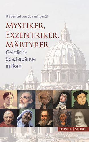 Mystiker, Exzentriker, Martyrer: Geistliche Spaziergange in Rom