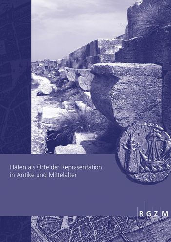 Hafen als Orte der Reprasentation in Antike und Mittelalter: Workshop im Rahmen des DFG-Schwerpunktprogramms Hafen von der Romischen Kaiserzeit bis zum Mittelalter im Romisch-Germanischen Zentralmuseum, Forschungsinstitut fur Archaologie, Mainz, 28.-29. M