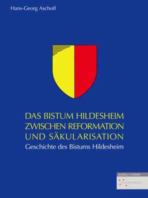 Das Bistum Hildesheim zwischen Reformation und Sakularisation: Geschichte des Bistums Hildesheim
