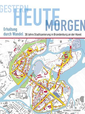 Gestern - heute - morgen Erhaltung durch Wandel: 30 Jahre Stadtsanierung in Brandenburg an der Havel