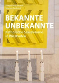 Title: Bekannte Unbekannte: Katholische Sakralbauten in Wiesbaden, Author: Sabrina Faulstich