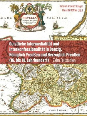 Geistliche Intermedialitat und Interkonfessionalitat in Danzig, Koniglich Preussen und Herzoglich Preussen (16. bis 18. Jahrhundert): Zehn Fallstudien