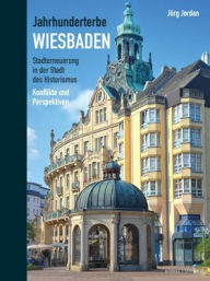 Title: Jahrhunderterbe Wiesbaden: Stadterneuerung in der Stadt des Historismus. Konflikte und Perspektiven, Author: Jorg Jordan