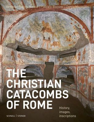 The Christian Catacombs of Rome: History, Decoration, Inscriptions