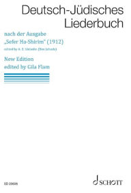 Title: Deutsch-Judisches Liederbuch - Sefer Ha-Shirim (1912) - New Edition by Gila Flam after the 1912 Edition, Author: Gila Flam