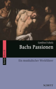 Title: Bachs Passionen: Ein musikalischer Werkführer, Author: Gottfried Scholz