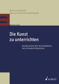 Title: Die Kunst zu unterrichten: Grundlagen der Instrumental- und Gesangspädagogik, Author: Martin Losert
