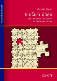 Title: Einfach üben: 185 unübliche Überezepte für Instrumentalisten, Author: Gerhard Mantel
