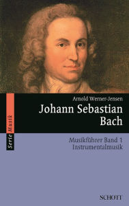 Title: Johann Sebastian Bach: Musikführer - Band 1: Instrumentalmusik, Author: Arnold Werner-Jensen