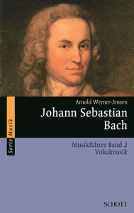 Title: Johann Sebastian Bach: Musikführer - Band 2: Vokalmusik, Author: Arnold Werner-Jensen