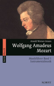 Title: Wolfgang Amadeus Mozart: Musikführer - Band 1: Instrumentalmusik, Author: Arnold Werner-Jensen