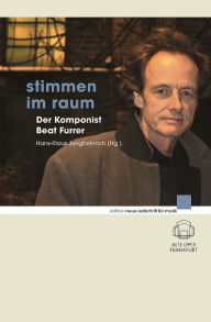 Title: Stimmen im Raum: Der Komponist Beat Furrer, Author: Hans-Klaus Jungheinrich