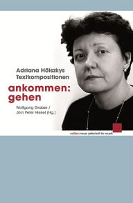 Title: Ankommen: Gehen: Adriana Hölszkys Textkompositionen, Author: Wolfgang Gratzer
