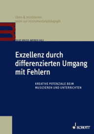 Title: Exzellenz durch differenzierten Umgang mit Fehlern: Kreative Potenziale beim Musizieren und Unterrichten, Author: Silke Kruse-Weber