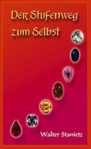 Title: Der Stufenweg zum Selbst: Nach dem indischen Weisen Bhagavan Sri Ramana Maharshi, Author: Walter Stanietz