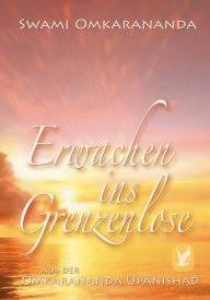 Title: Erwachen ins Grenzenlose: Aus der Omkarananda-Upanishad, Author: Swami Omkarananda