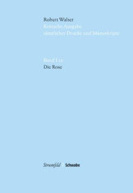 Title: Kritische Robert Walser-Ausgabe (KWA) Kritische Ausgabe samtlicher Drucke und Manuskripte / Die Rose: im Auftrag der Stiftung fur eine Kritische Robert Walser-Ausgabe..., Author: Penelope S. Hawtrey