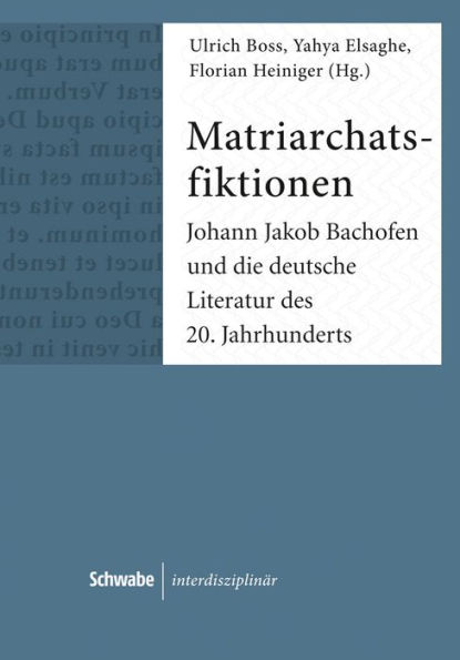 Matriarchatsfiktionen: Johann Jakob Bachofen und die deutsche Literatur des 20. Jahrhunderts