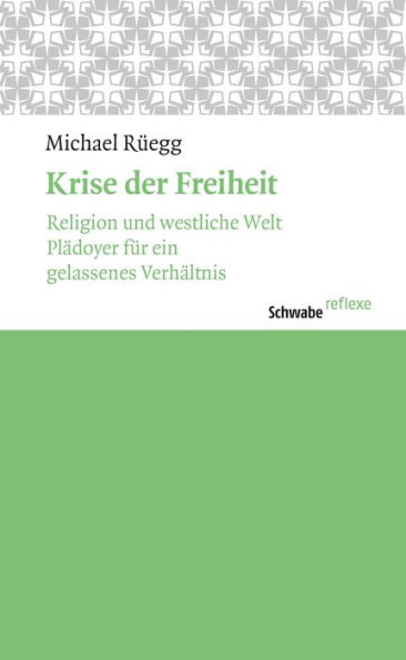 Krise der Freiheit: Religion und westliche Welt. Plädoyer für ein gelassenes Verhältnis.