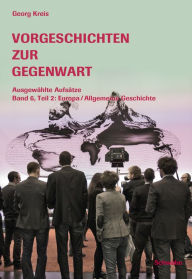 Title: Vorgeschichten zur Gegenwart - Ausgewählte Aufsätze Band 6, Teil 2: Europa / Allgemeine Geschichte, Author: Georg Kreis