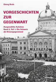 Title: Vorgeschichten zur Gegenwart - Ausgewählte Aufsätze Band 2, Teil 1: Die Schweiz als Krisengegenstand (1918-1945): Kampf an allen Fronten, Author: Georg Kreis