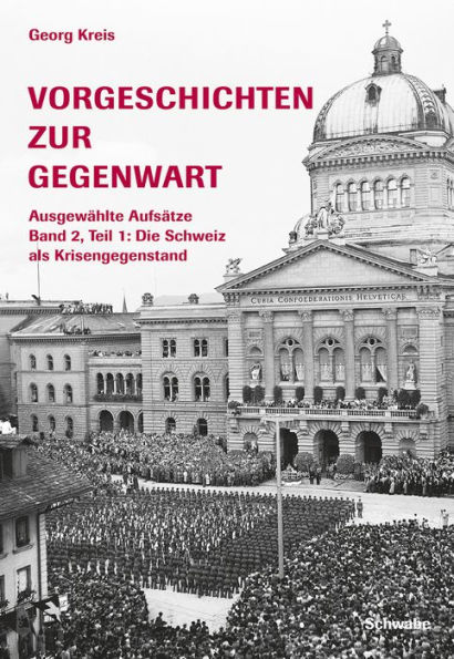 Vorgeschichten zur Gegenwart - Ausgewählte Aufsätze Band 2, Teil 1: Die Schweiz als Krisengegenstand (1918-1945): Kampf an allen Fronten