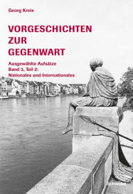 Title: Vorgeschichten zur Gegenwart - Ausgewählte Aufsätze Band 3, Teil 2: Nationales und Internationales, Author: Georg Kreis