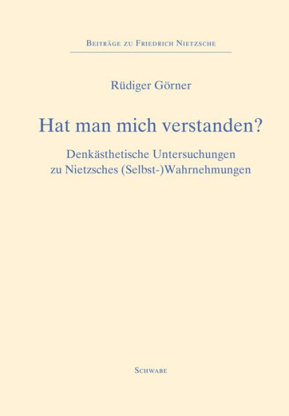 Hat man mich verstanden?: Denkasthetische Untersuchungen zu Nietzsches (Selbst-)Wahrnehmungen