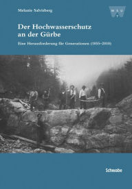 Title: Der Hochwasserschutz an der Gurbe: Eine Herausforderung fur Generationen (1855-2010), Author: Fred Mac