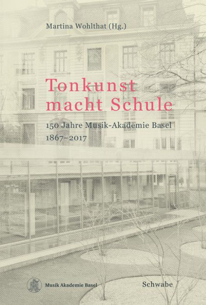 Tonkunst macht Schule: 150 Jahre Musik-Akademie Basel 1867-2017