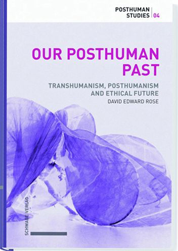 Our Posthuman Past: Transhumanism, Posthumanism and Ethical Futures