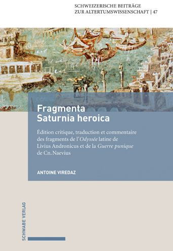 Fragmenta Saturnia Heroica: Edition critique, traduction et commentaire des fragments de l'Odyssee latine de Livius Andronicus et de la Guerre punique de Cn. Naevius