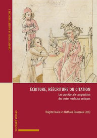 Title: Ecriture, reecriture ou citation: Les procedes de composition des textes medicaux antiques, Author: Brigitte Maire