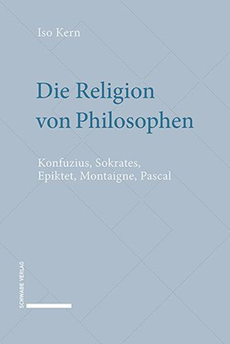 Die Religion von Philosophen: Konfuzius, Sokrates, Epiktet, Montaigne, Pascal