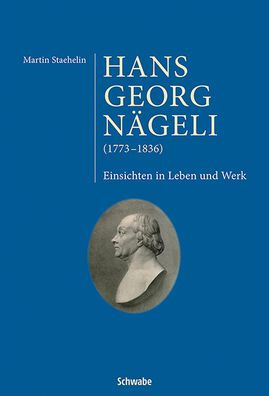 Hans Georg Nageli (1773-1836): Einsichten in Leben und Werk Band I