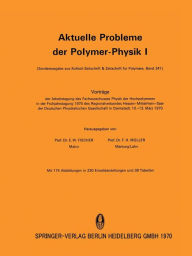 Title: Aktuelle Probleme der Polymer-Physik I: Vortrï¿½ge der Arbeitstagung des Fachausschusses Physik der Hochpolymeren in der Frï¿½hjahrstagung 1970 des Regionalverbandes Hessen-Mittelrhein-Saar der Deutschen Physikalischen Gesellschaft in Darmstadt vom 10.-13, Author: E.W. Fischer