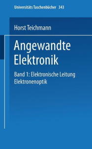 Title: Angewandte Elektronik: Band 1: Elektronische Leitung Elektronenoptik, Author: H. Teichmann