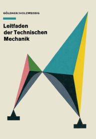 Title: Leitfaden der Technischen Mechanik: Statik · Festigkeitslehre · Kinematik · Dynamik, Author: Hans Göldner Franz Holzweißig