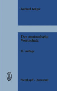 Title: Der anatomische Wortschatz: unter Mitberücksichtigung der Histologie und der Embryologie für Studierende, Ärzte und Tierärzte, Author: G. Krüger