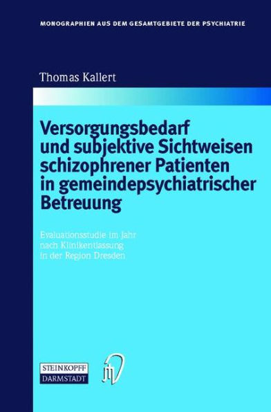 Versorgungsbedarf und subjektive Sichtweisen schizophrener Patienten in gemeindepsychiatrischer Betreuung: Evaluationsstudie im Jahr nach Klinikentlassung in der Region Dresden