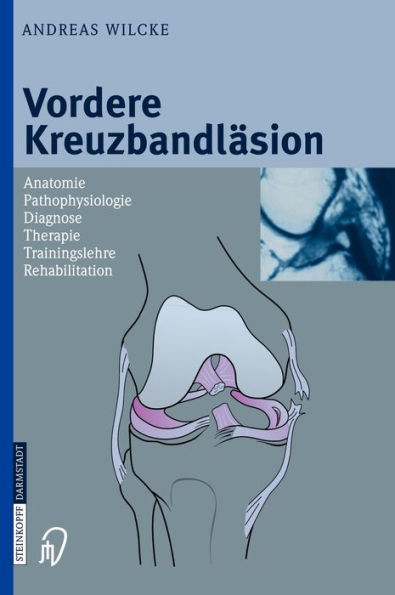 Vordere Kreuzbandläsion: Anatomie Pathophysiologie Diagnose Therapie Trainingslehre Rehabilitation / Edition 1