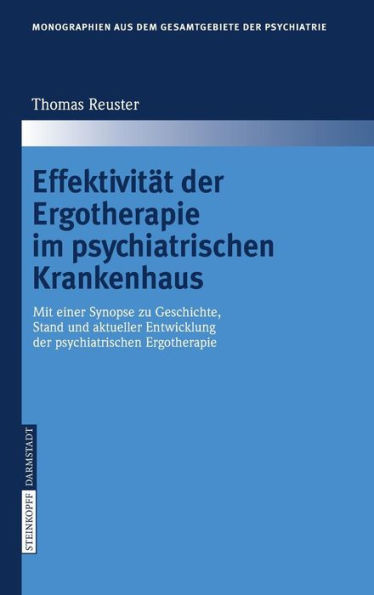 Effektivitï¿½t der Ergotherapie im psychiatrischen Krankenhaus: Mit einer Synopse zu Geschichte, Stand und aktueller Entwicklung der psychiatrischen Ergotherapie