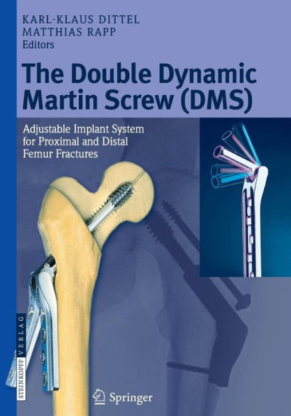 The Double Dynamic Martin Screw (DMS): Adjustable Implant System for Proximal and Distal Femur Fractures / Edition 1