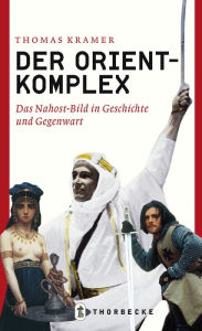 Title: Der Orient-Komplex: Das Nahost-Bild in Geschichte und Gegenwart, Author: Thomas Kramer