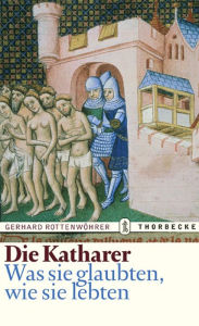 Title: Die Katharer: Was sie glaubten, wie sie lebten, Author: Gerhard Rottenwöhrer